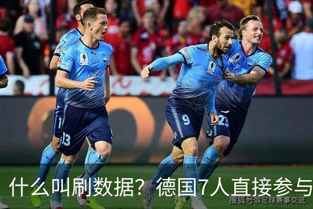 什么叫刷数据？德国7人直接参与进球 多人多次共酿惨案